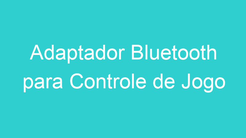 Adaptador Bluetooth para Controle de Jogo