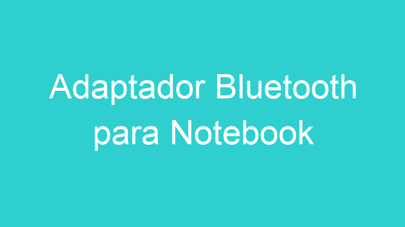 Adaptador Bluetooth para Notebook