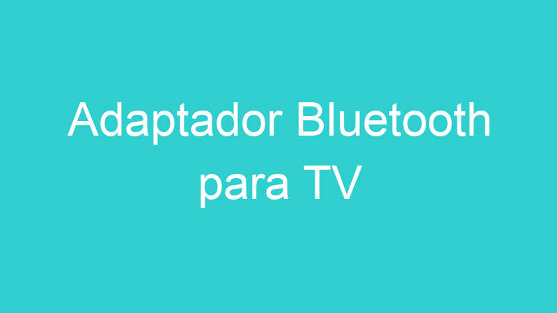 Adaptador Bluetooth para TV