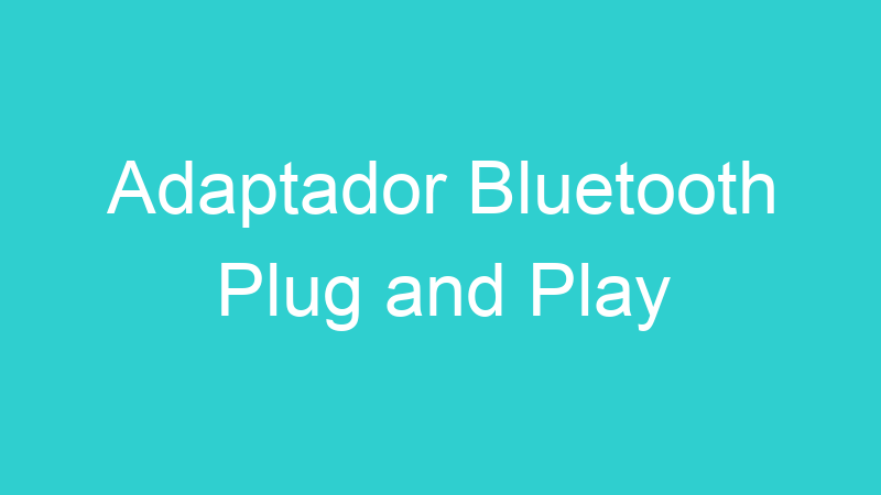 Adaptador Bluetooth Plug and Play