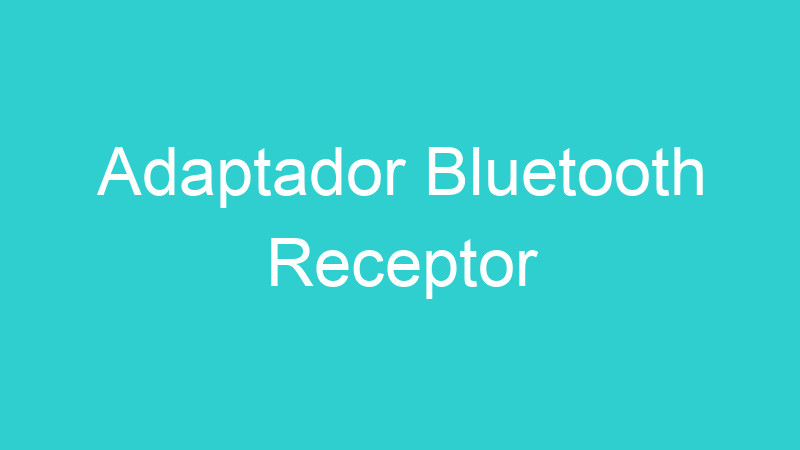 Adaptador Bluetooth Receptor