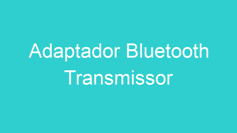 Adaptador Bluetooth Transmissor