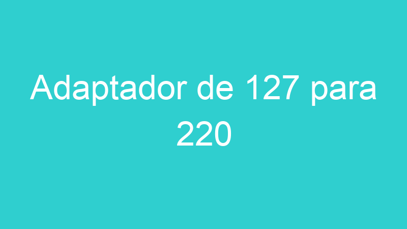 Adaptador de 127 para 220
