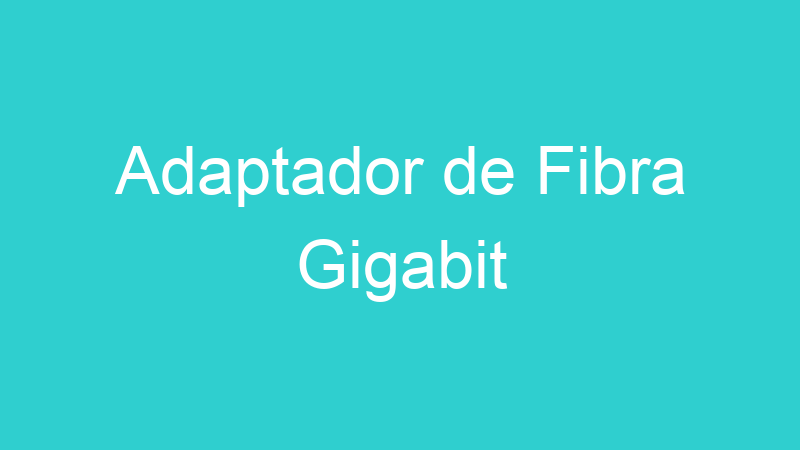 Adaptador de Fibra Gigabit