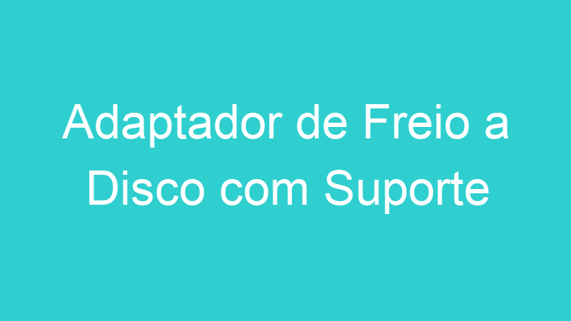 Adaptador de Freio a Disco com Suporte