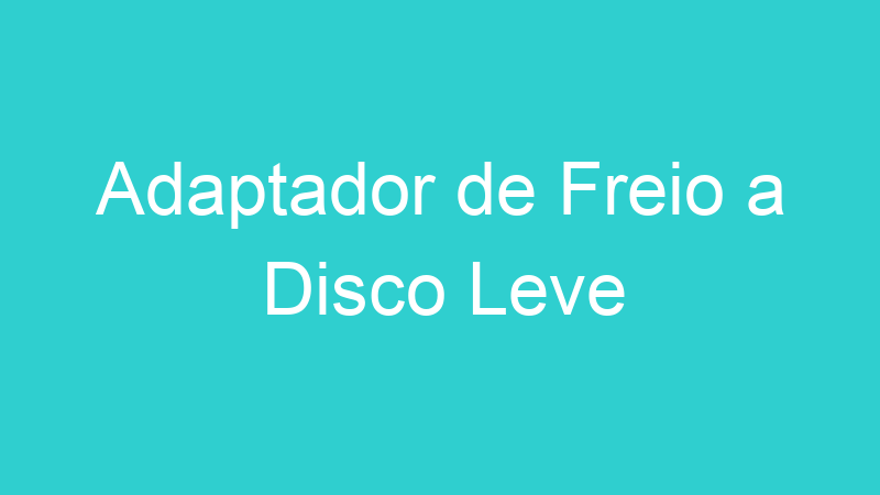 Adaptador de Freio a Disco Leve