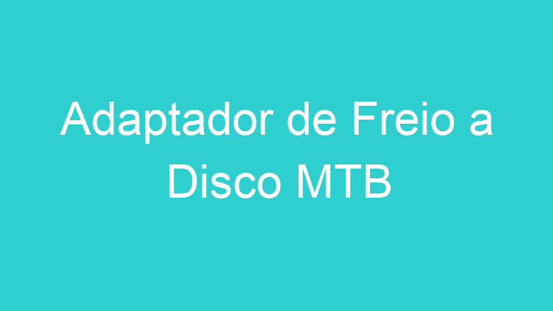 Adaptador de Freio a Disco MTB