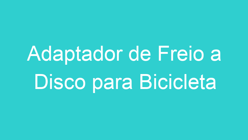Adaptador de Freio a Disco para Bicicleta