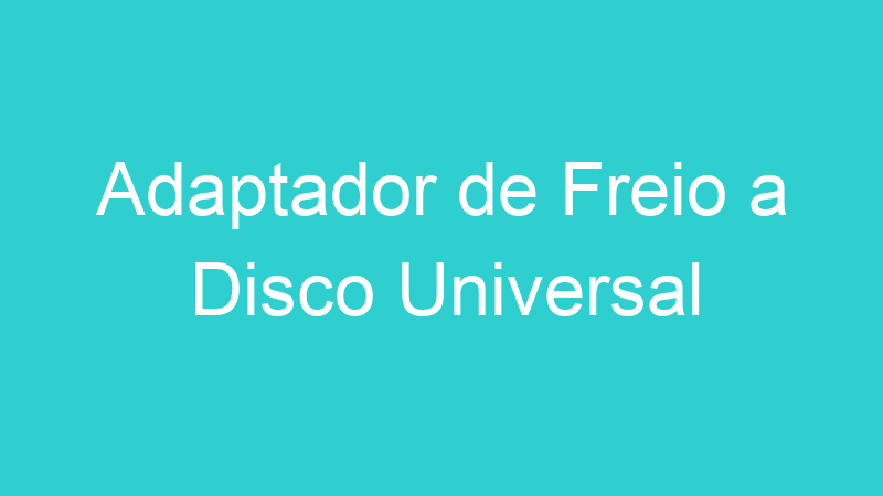 Adaptador de Freio a Disco Universal