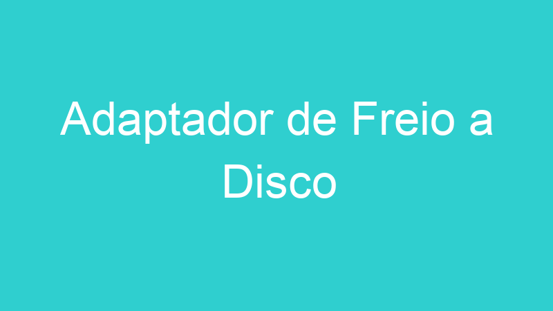 Adaptador de Freio a Disco
