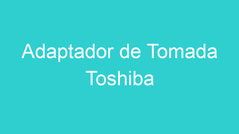 Adaptador de Tomada Toshiba