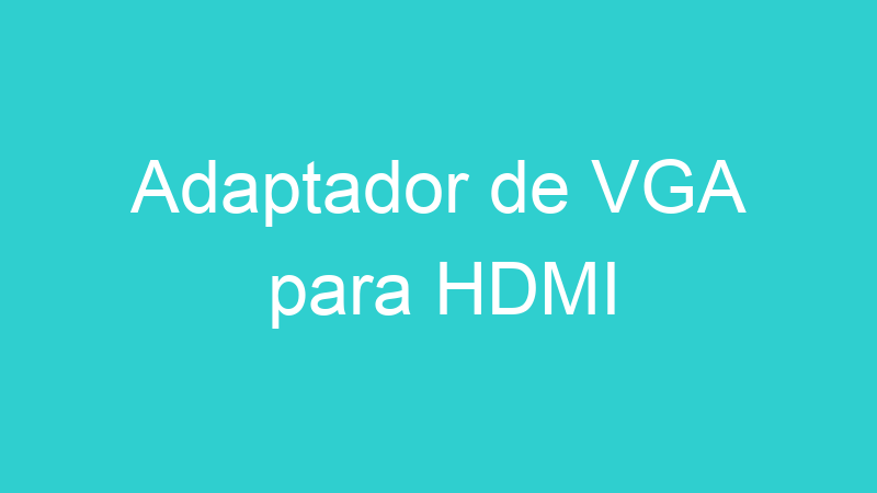 Adaptador de VGA para HDMI