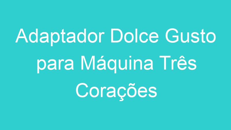 Adaptador Dolce Gusto para Máquina Três Corações