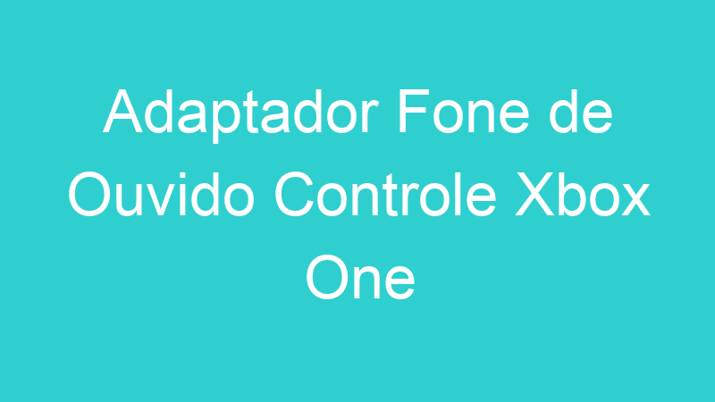 Adaptador Fone de Ouvido Controle Xbox One