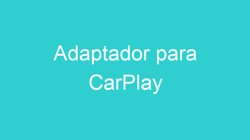 Adaptador para CarPlay