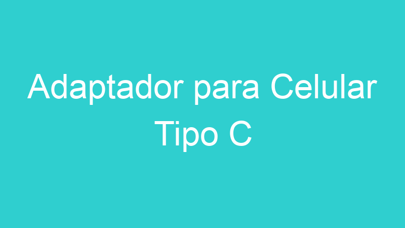 Adaptador para Celular Tipo C