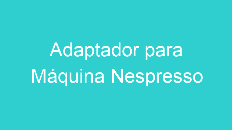 Adaptador para Máquina Nespresso