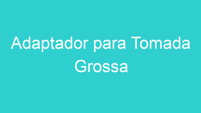 Adaptador para Tomada Grossa