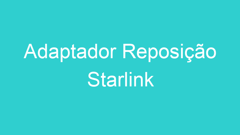 Adaptador Reposição Starlink