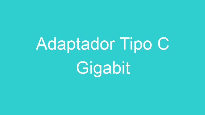 Adaptador Tipo C Gigabit