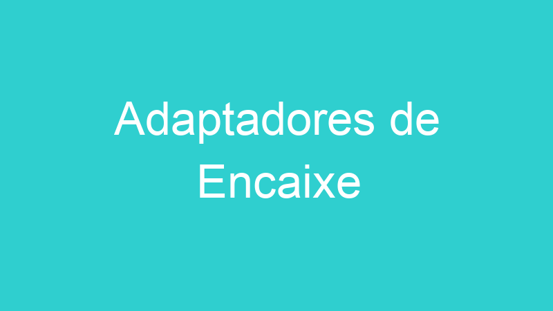 Adaptadores de Encaixe