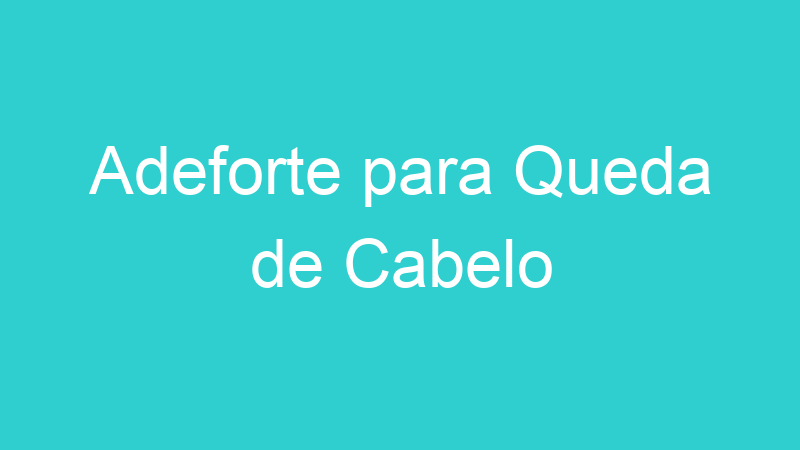 Adeforte para Queda de Cabelo