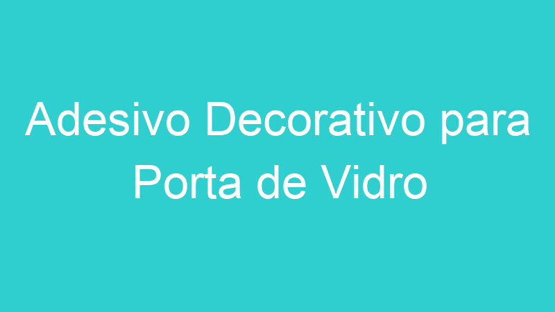 Adesivo Decorativo para Porta de Vidro