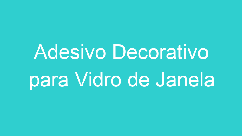 Adesivo Decorativo para Vidro de Janela