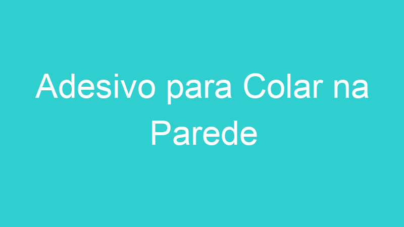 Adesivo para Colar na Parede