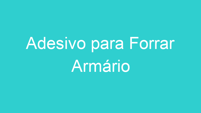Adesivo para Forrar Armário