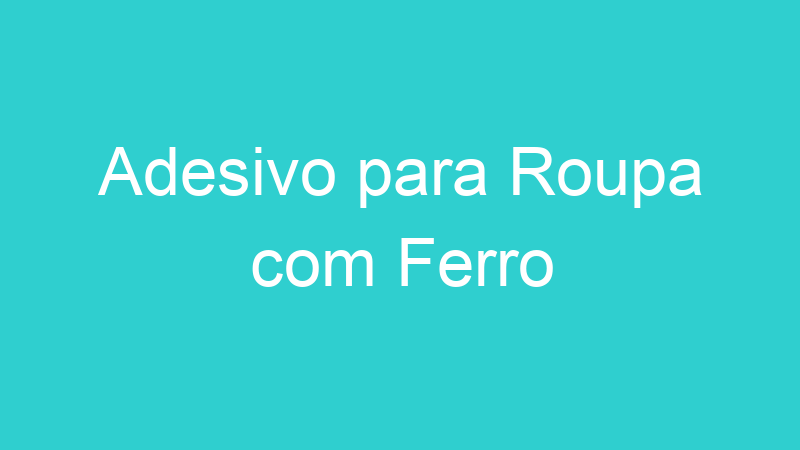 Adesivo para Roupa com Ferro