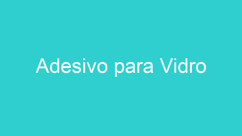 Adesivo para Vidro