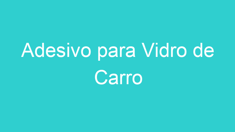 Adesivo para Vidro de Carro