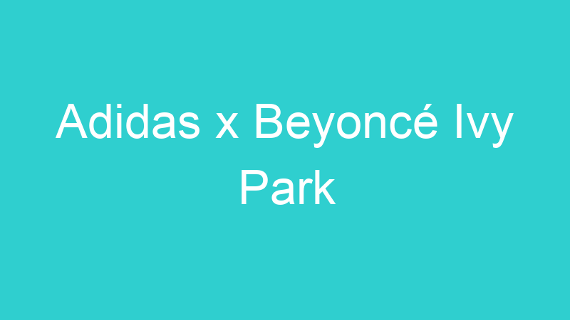Adidas x Beyoncé Ivy Park