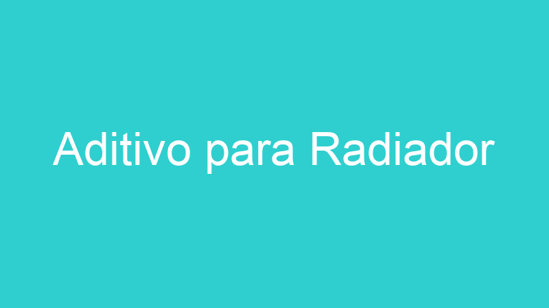 Aditivo para Radiador