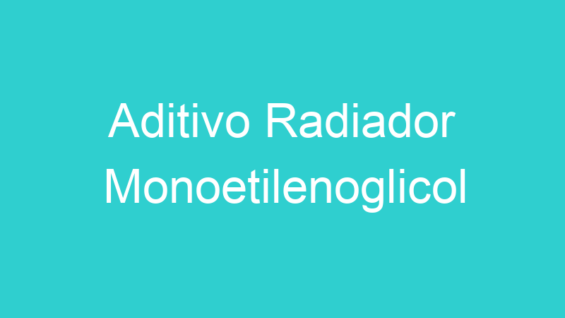 Aditivo Radiador Monoetilenoglicol