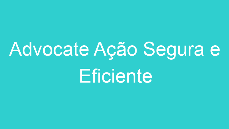 Advocate Ação Segura e Eficiente