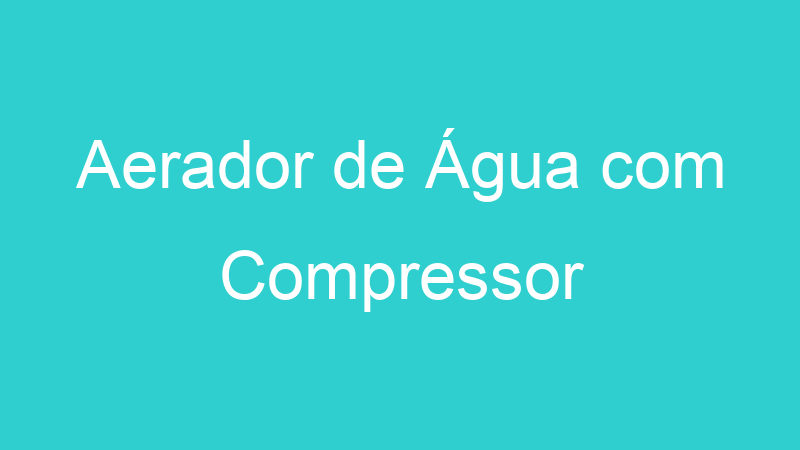 Aerador de Água com Compressor
