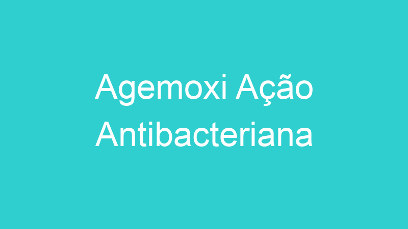 Agemoxi Ação Antibacteriana