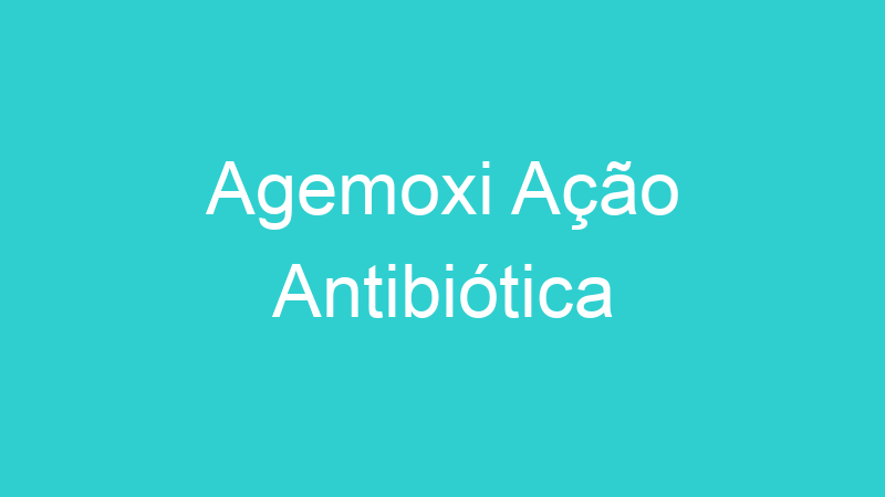 Agemoxi Ação Antibiótica