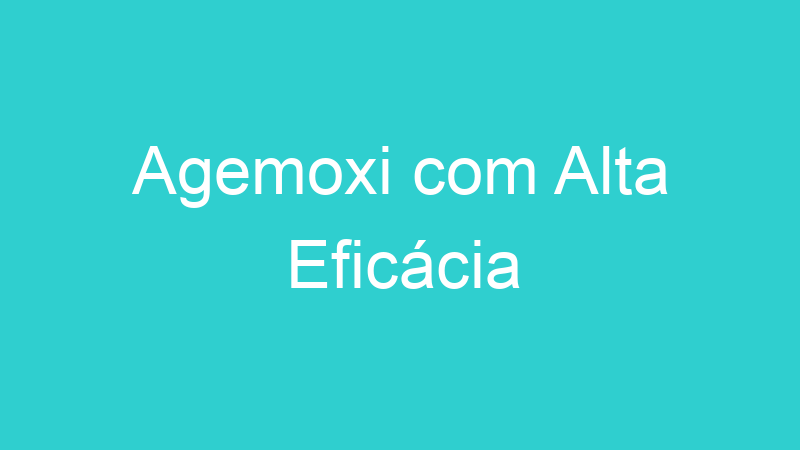 Agemoxi com Alta Eficácia