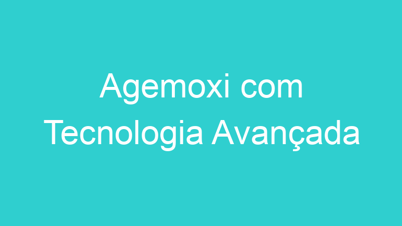 Agemoxi com Tecnologia Avançada