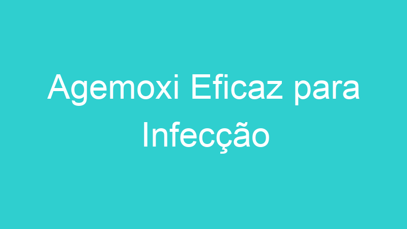 Agemoxi Eficaz para Infecção