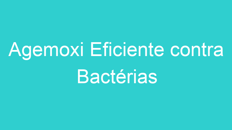 Agemoxi Eficiente contra Bactérias