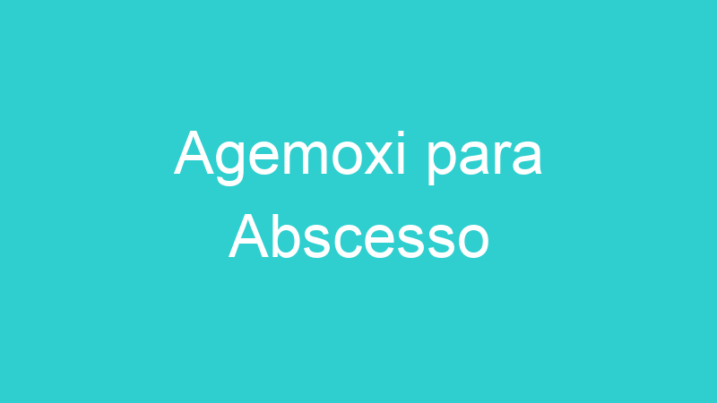 Agemoxi para Abscesso