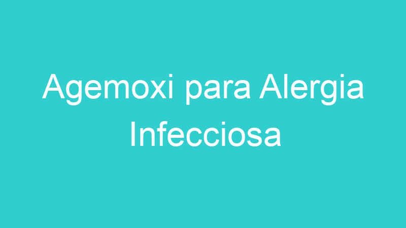 Agemoxi para Alergia Infecciosa