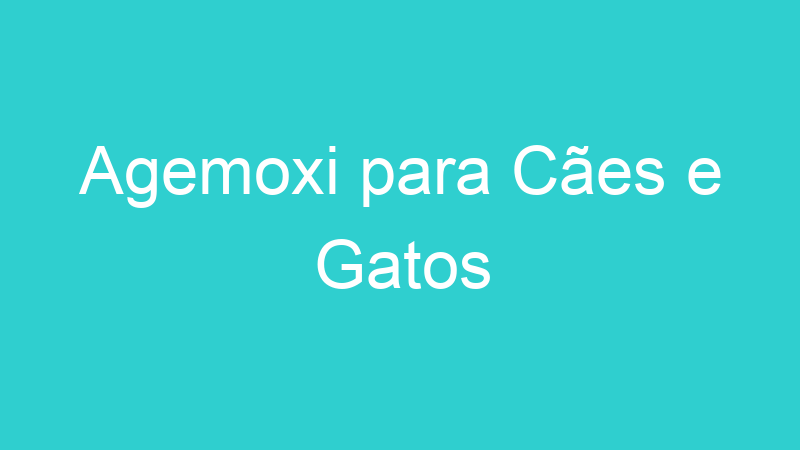 Agemoxi para Cães e Gatos
