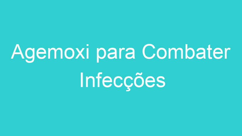 Agemoxi para Combater Infecções