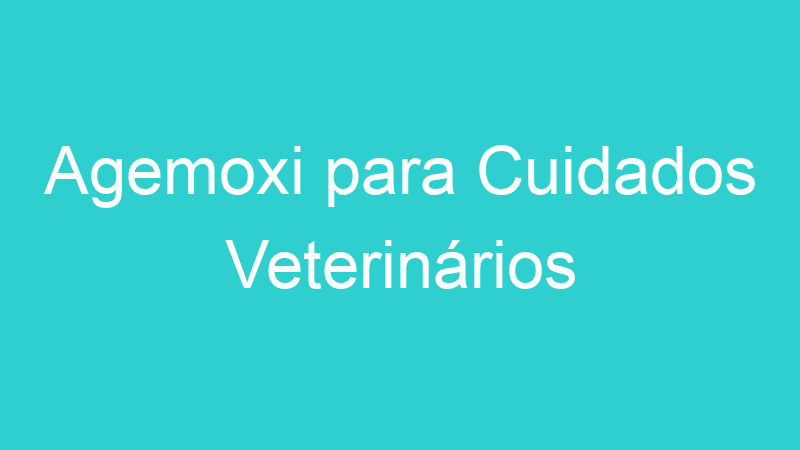 Agemoxi para Cuidados Veterinários