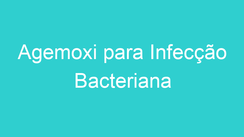 Agemoxi para Infecção Bacteriana